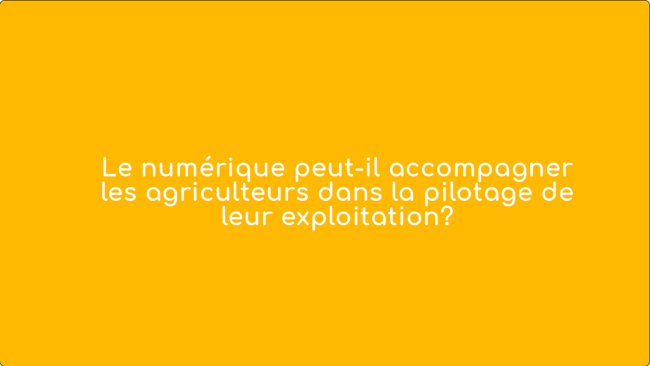 Webinaire stratégie – Le numérique peut-il accompagner les agriculteurs dans le pilotage de leur exploitation ?